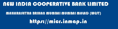 NEW INDIA COOPERATIVE BANK LIMITED  MAHARASHTRA BRIHAN MUMBAI MUMBAI MALAD (WEST)  micr code